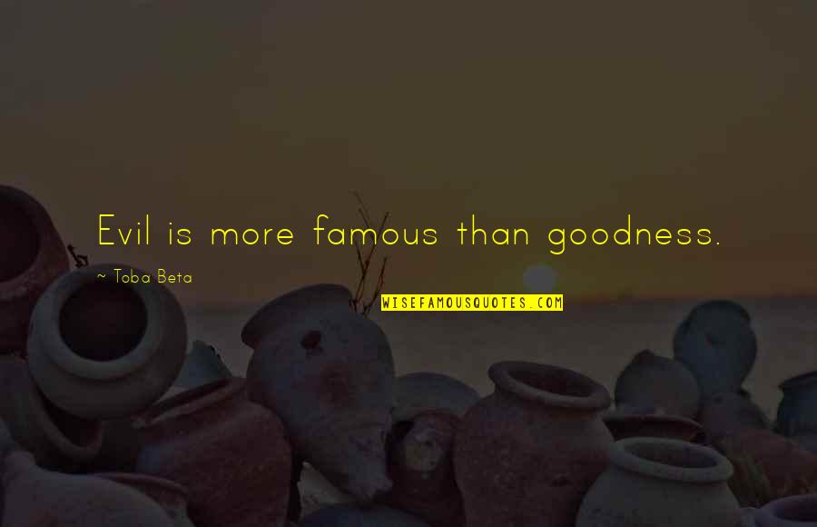 Karabelo Kaybee Quotes By Toba Beta: Evil is more famous than goodness.
