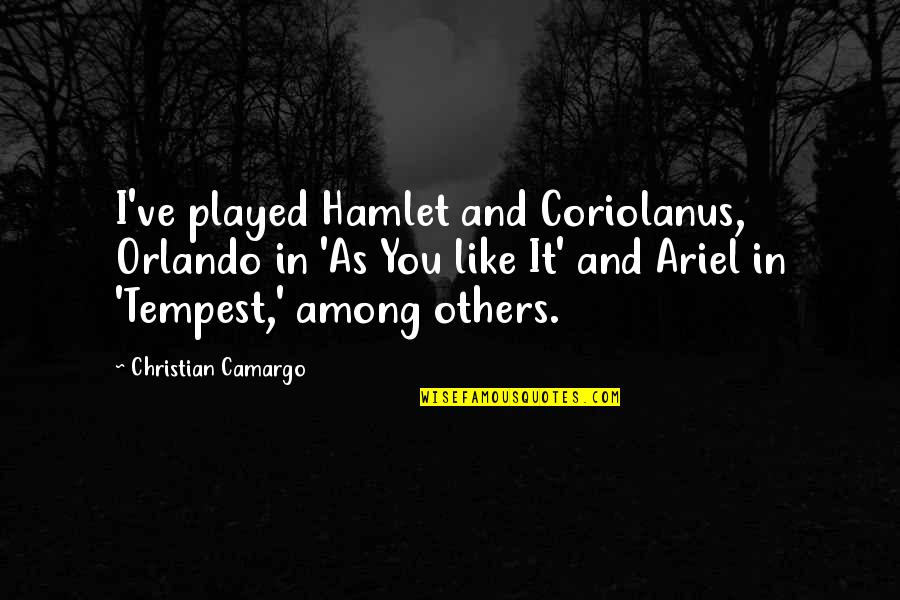 Karabelo Mokoallo Quotes By Christian Camargo: I've played Hamlet and Coriolanus, Orlando in 'As