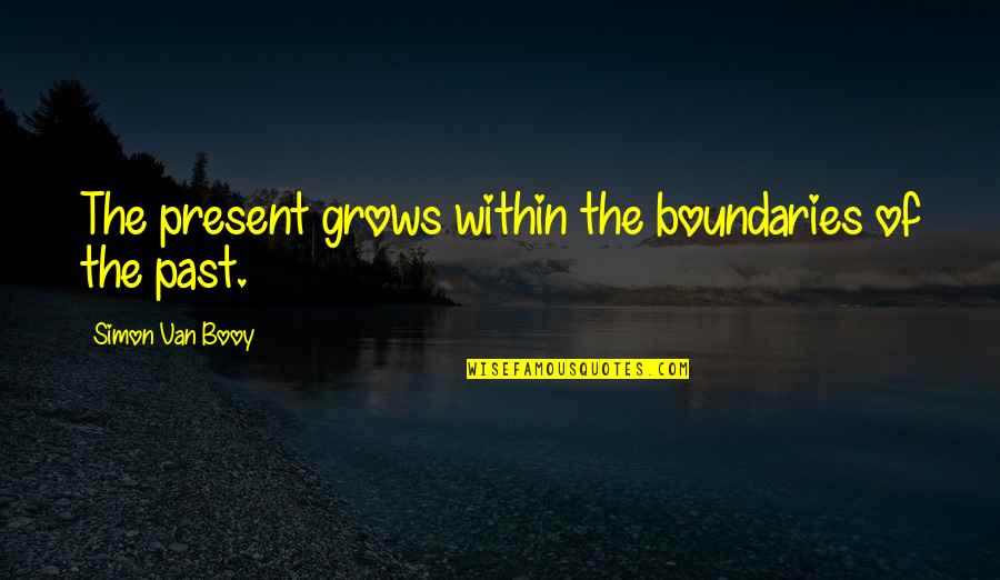 Karabelo Mokoallo Quotes By Simon Van Booy: The present grows within the boundaries of the
