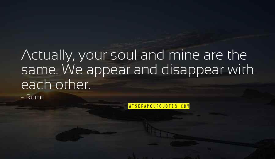 Karabetian Quotes By Rumi: Actually, your soul and mine are the same.