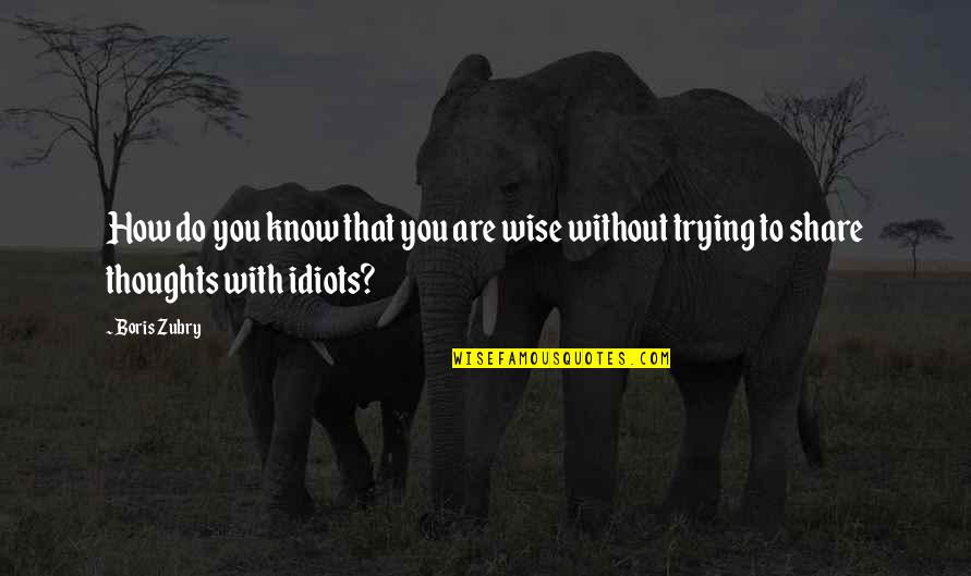 Karabiber Faydalari Quotes By Boris Zubry: How do you know that you are wise