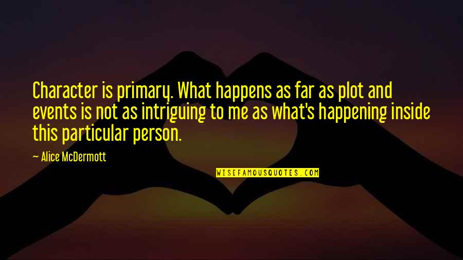 Karabinek Quotes By Alice McDermott: Character is primary. What happens as far as Karabinek Quotes By Alice McDermott: Character is primary. What happens as far as