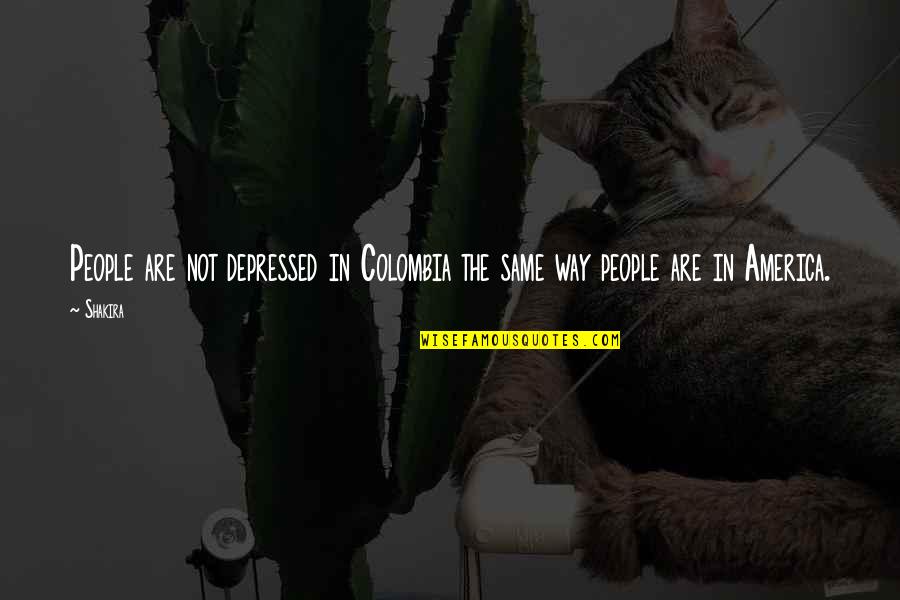 Karabinek Quotes By Shakira: People are not depressed in Colombia the same