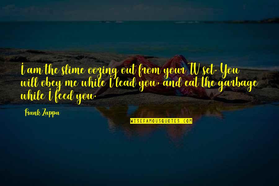 Karabinis Yidva Quotes By Frank Zappa: I am the slime oozing out from your Karabinis Yidva Quotes By Frank Zappa: I am the slime oozing out from your
