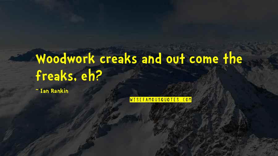 Karabinis Yidva Quotes By Ian Rankin: Woodwork creaks and out come the freaks, eh? Karabinis Yidva Quotes By Ian Rankin: Woodwork creaks and out come the freaks, eh?