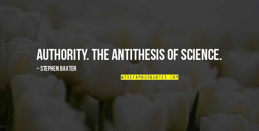 Karabinis Yidva Quotes By Stephen Baxter: Authority. The antithesis of science. Karabinis Yidva Quotes By Stephen Baxter: Authority. The antithesis of science.