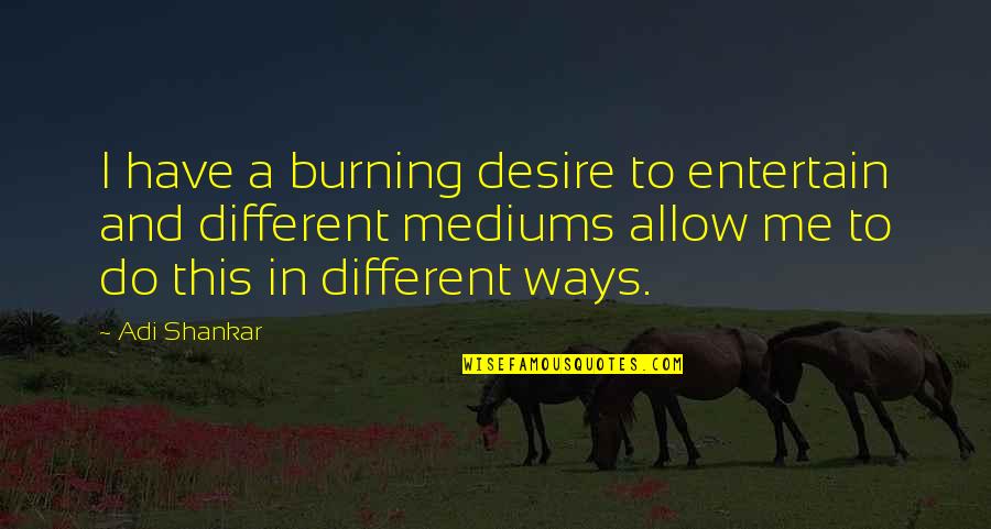 Karabits Quotes By Adi Shankar: I have a burning desire to entertain and Karabits Quotes By Adi Shankar: I have a burning desire to entertain and