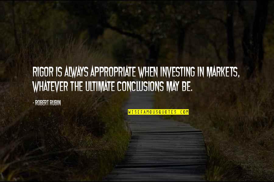 Karacaoglan Gelenegi Quotes By Robert Rubin: Rigor is always appropriate when investing in markets,