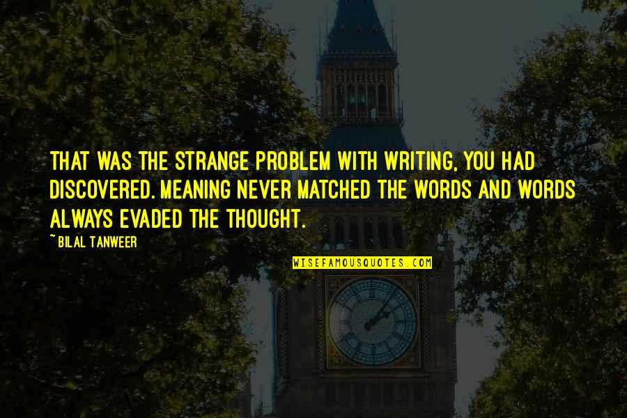 Karachi Quotes By Bilal Tanweer: That was the strange problem with writing, you