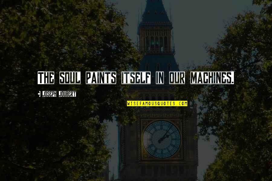 Karachi Quotes By Joseph Joubert: The soul paints itself in our machines.