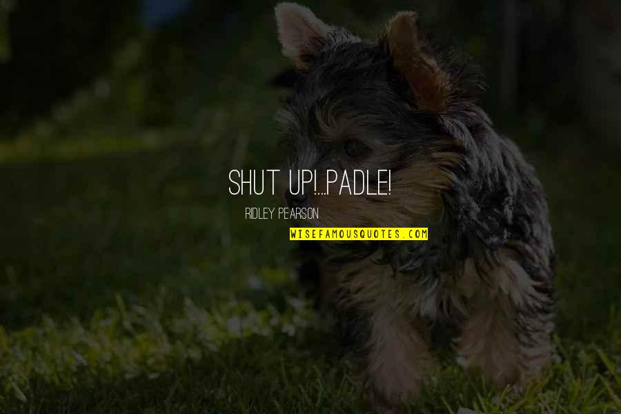 Karadaglic Knjiga Quotes By Ridley Pearson: SHUT UP!...PADLE!