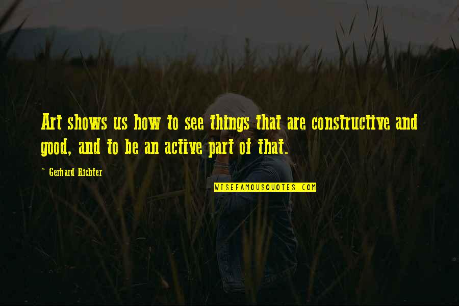 Karadayi Farsi Quotes By Gerhard Richter: Art shows us how to see things that Karadayi Farsi Quotes By Gerhard Richter: Art shows us how to see things that