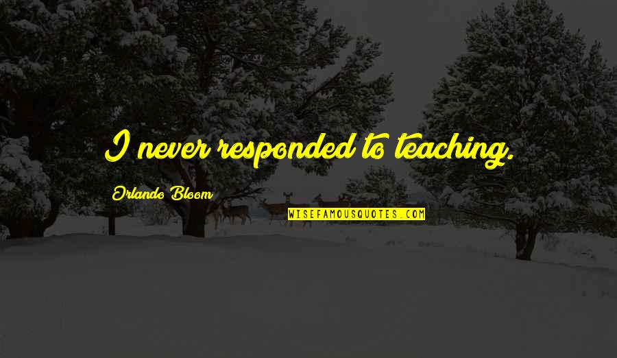 Karadayi Farsi Quotes By Orlando Bloom: I never responded to teaching. Karadayi Farsi Quotes By Orlando Bloom: I never responded to teaching.