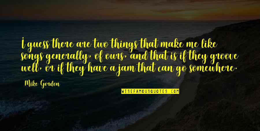 Karadayi Turkish Series Quotes By Mike Gordon: I guess there are two things that make Karadayi Turkish Series Quotes By Mike Gordon: I guess there are two things that make