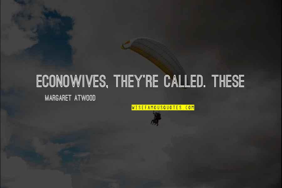 Karadeniz B Lgesi Quotes By Margaret Atwood: Econowives, they're called. These Karadeniz B Lgesi Quotes By Margaret Atwood: Econowives, they're called. These