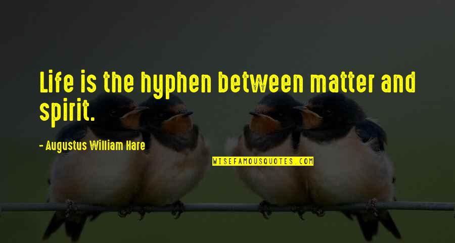 Karadicz Quotes By Augustus William Hare: Life is the hyphen between matter and spirit. Karadicz Quotes By Augustus William Hare: Life is the hyphen between matter and spirit.