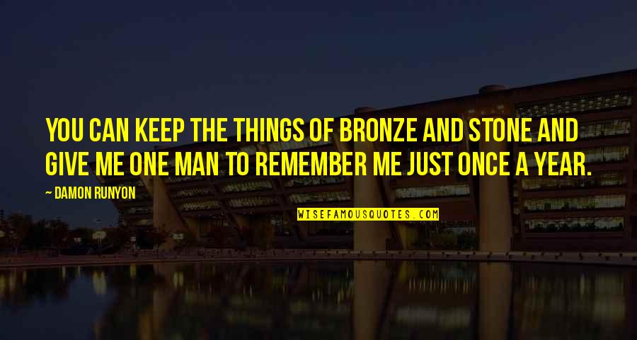 Karadicz Quotes By Damon Runyon: You can keep the things of bronze and