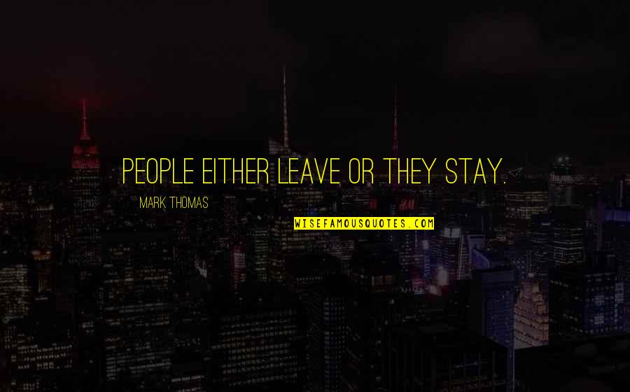 Karadicz Quotes By Mark Thomas: People either leave or they stay. Karadicz Quotes By Mark Thomas: People either leave or they stay.