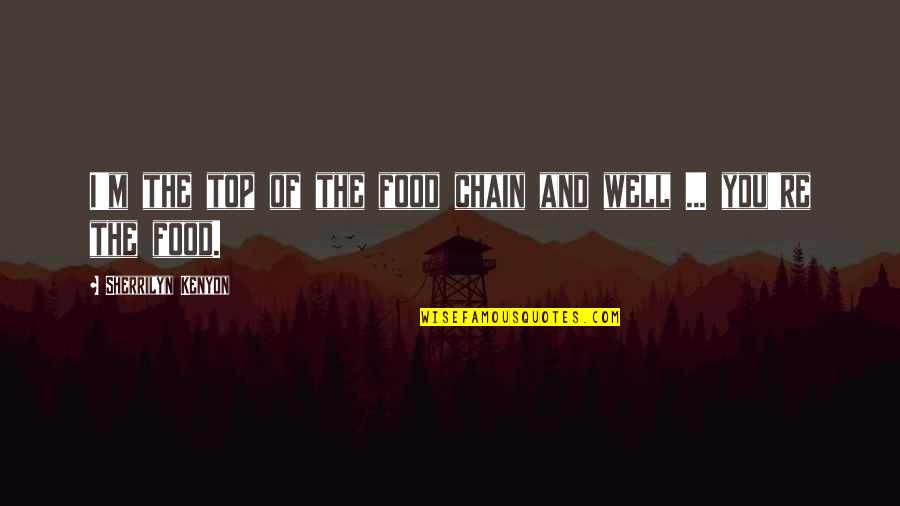 Karadicz Quotes By Sherrilyn Kenyon: I'm the top of the food chain and Karadicz Quotes By Sherrilyn Kenyon: I'm the top of the food chain and