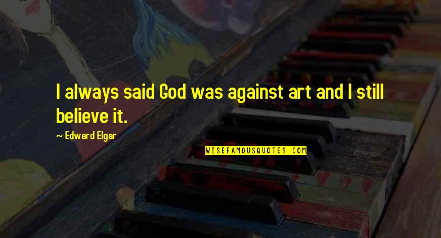 Karadsheh Linda Quotes By Edward Elgar: I always said God was against art and