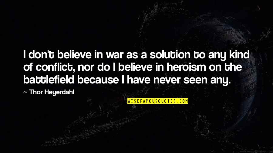 Karadsheh Mark Quotes By Thor Heyerdahl: I don't believe in war as a solution
