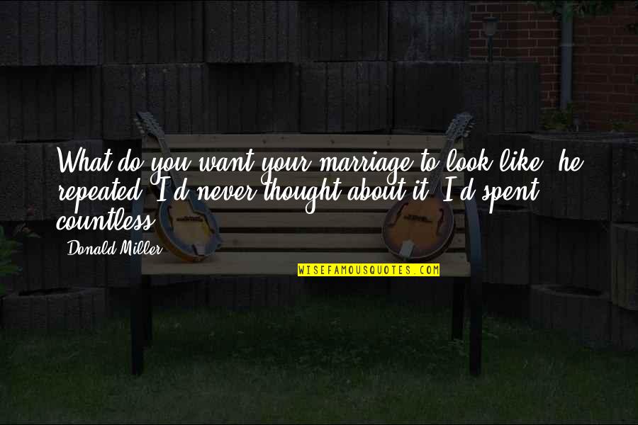 Karadsheh Nationality Quotes By Donald Miller: What do you want your marriage to look Karadsheh Nationality Quotes By Donald Miller: What do you want your marriage to look