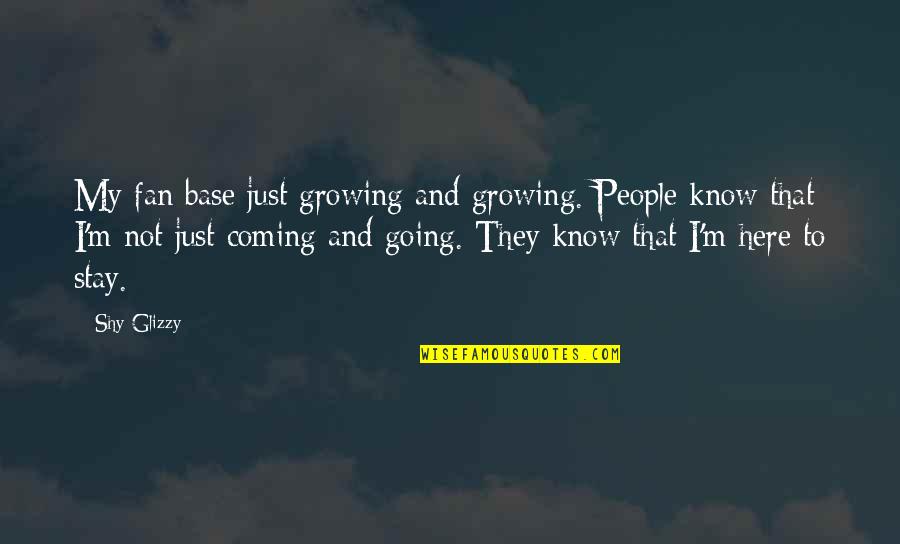 Karadzic Milosevic Quotes By Shy Glizzy: My fan base just growing and growing. People Karadzic Milosevic Quotes By Shy Glizzy: My fan base just growing and growing. People