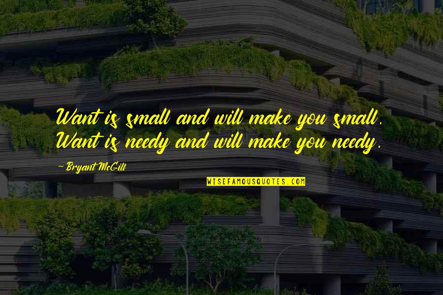 Karaethon Quotes By Bryant McGill: Want is small and will make you small.