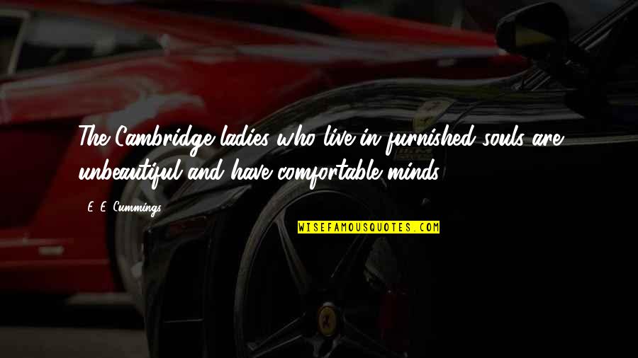 Karaffa Neurologist Quotes By E. E. Cummings: The Cambridge ladies who live in furnished souls Karaffa Neurologist Quotes By E. E. Cummings: The Cambridge ladies who live in furnished souls