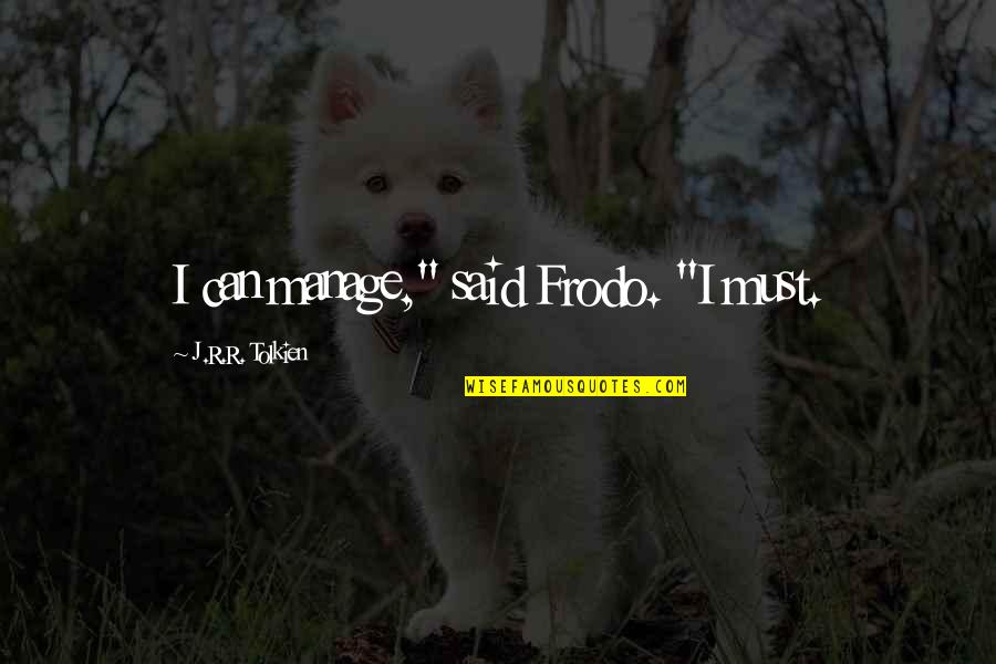 Karaffa Pottery Quotes By J.R.R. Tolkien: I can manage," said Frodo. "I must.