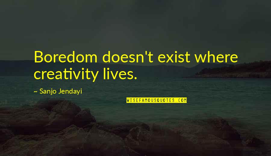 Karaffa Presov Quotes By Sanjo Jendayi: Boredom doesn't exist where creativity lives. Karaffa Presov Quotes By Sanjo Jendayi: Boredom doesn't exist where creativity lives.