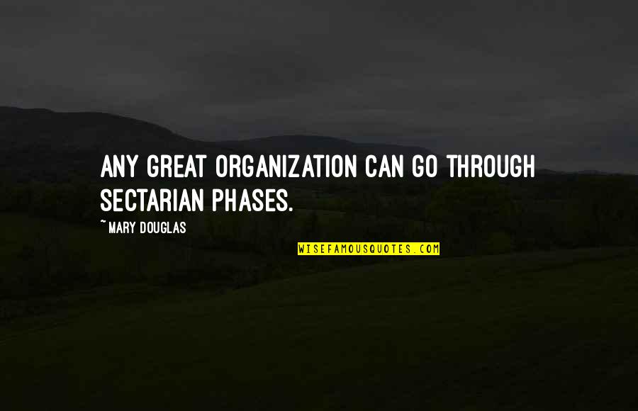 Karafka Na Quotes By Mary Douglas: Any great organization can go through sectarian phases.