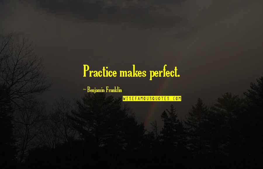 Karagash Quotes By Benjamin Franklin: Practice makes perfect.