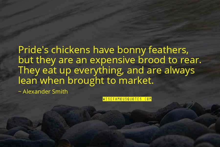 Karagaskada Quotes By Alexander Smith: Pride's chickens have bonny feathers, but they are Karagaskada Quotes By Alexander Smith: Pride's chickens have bonny feathers, but they are
