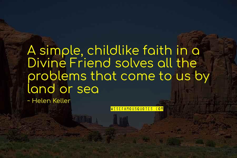 Karagatan At Dagat Quotes By Helen Keller: A simple, childlike faith in a Divine Friend Karagatan At Dagat Quotes By Helen Keller: A simple, childlike faith in a Divine Friend