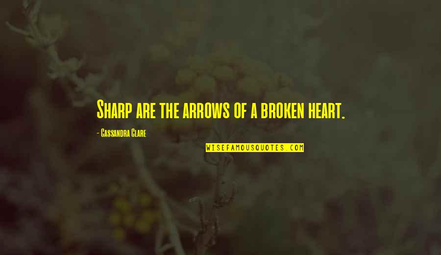 Karageorghis And Terry Quotes By Cassandra Clare: Sharp are the arrows of a broken heart.