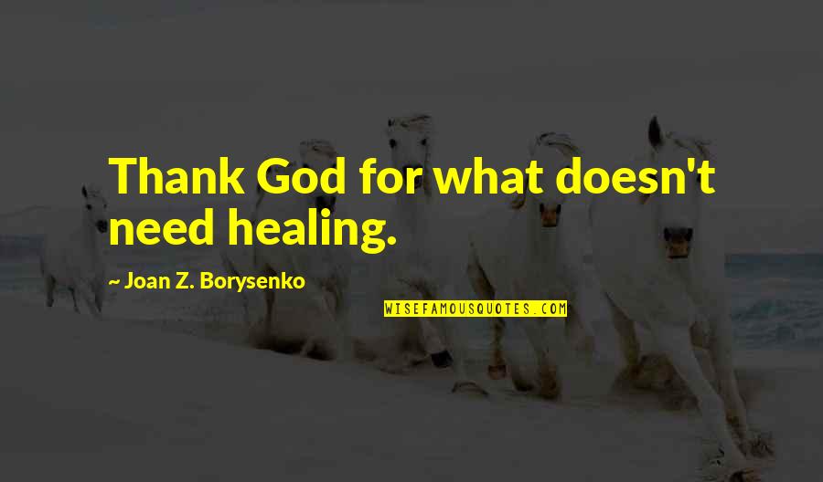 Karageorgiou Kavala Quotes By Joan Z. Borysenko: Thank God for what doesn't need healing. Karageorgiou Kavala Quotes By Joan Z. Borysenko: Thank God for what doesn't need healing.