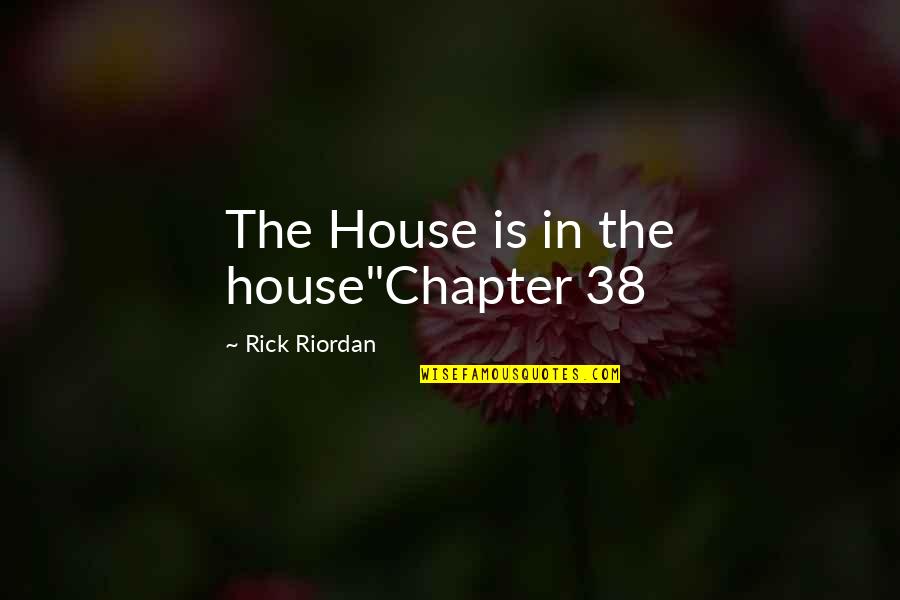 Karageorgou Maria Quotes By Rick Riordan: The House is in the house"Chapter 38