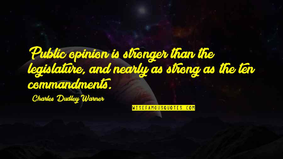 Karagiannidis Dimitris Quotes By Charles Dudley Warner: Public opinion is stronger than the legislature, and Karagiannidis Dimitris Quotes By Charles Dudley Warner: Public opinion is stronger than the legislature, and
