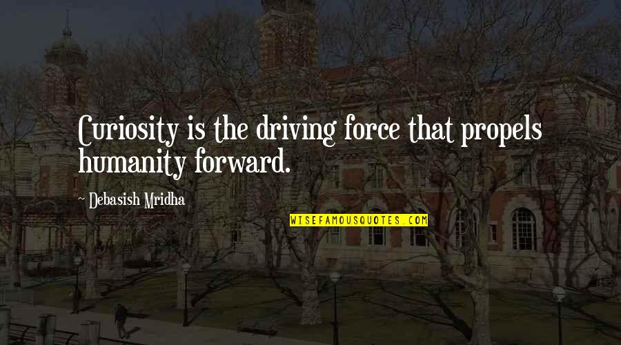 Karagiorgos Theofanis Quotes By Debasish Mridha: Curiosity is the driving force that propels humanity Karagiorgos Theofanis Quotes By Debasish Mridha: Curiosity is the driving force that propels humanity