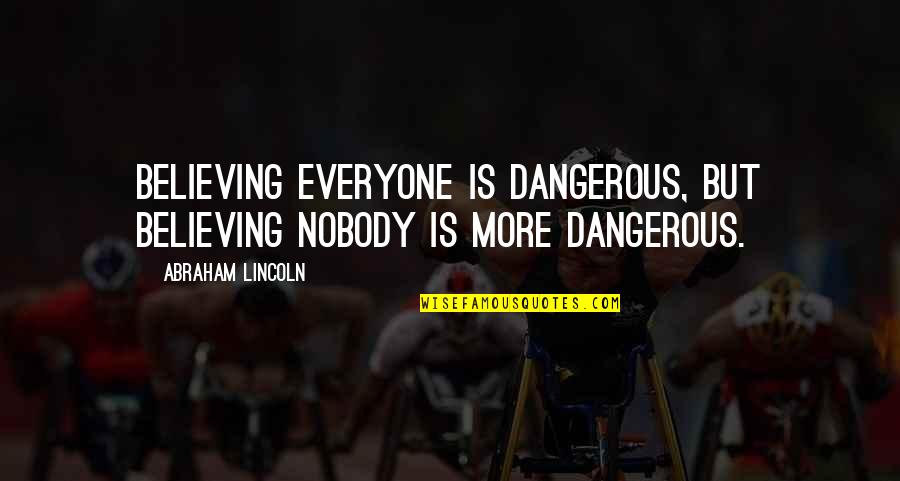 Karagounis Quotes By Abraham Lincoln: Believing everyone is dangerous, but believing nobody is Karagounis Quotes By Abraham Lincoln: Believing everyone is dangerous, but believing nobody is