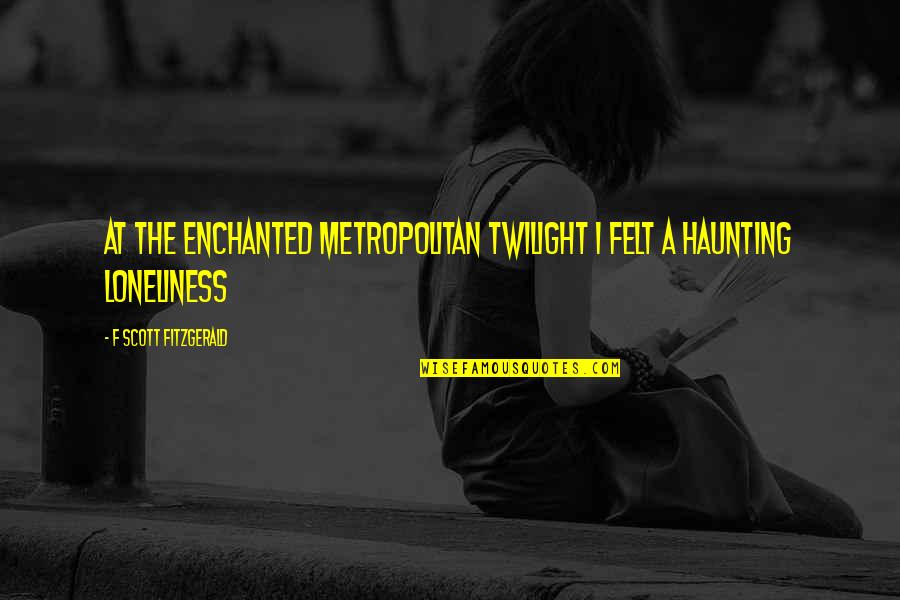 Karagounis Quotes By F Scott Fitzgerald: At the enchanted metropolitan twilight I felt a