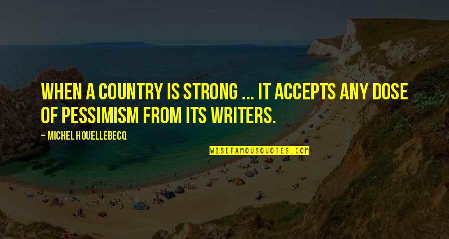 Karagounis Quotes By Michel Houellebecq: When a country is strong ... it accepts