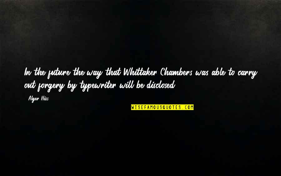 Karaguezian Alain Quotes By Alger Hiss: In the future the way that Whittaker Chambers Karaguezian Alain Quotes By Alger Hiss: In the future the way that Whittaker Chambers