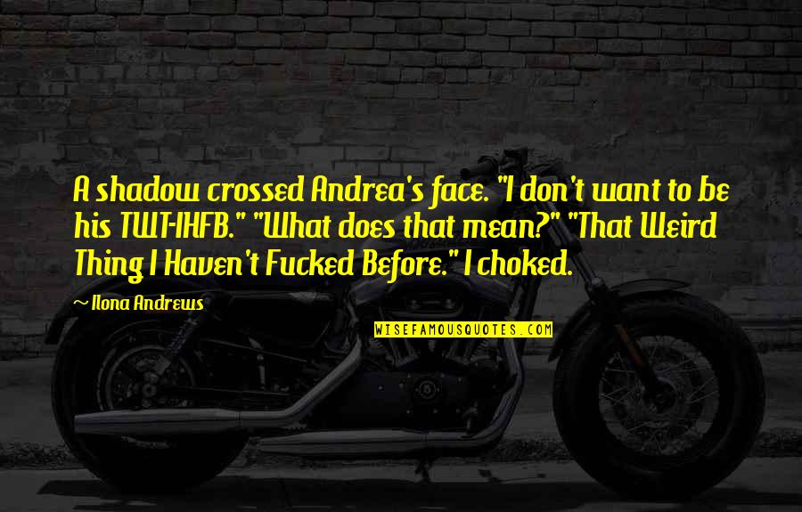 Karahadian Kary Quotes By Ilona Andrews: A shadow crossed Andrea's face. "I don't want