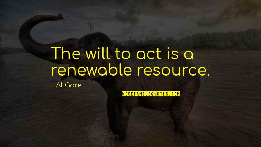 Karahalios Dean Quotes By Al Gore: The will to act is a renewable resource. Karahalios Dean Quotes By Al Gore: The will to act is a renewable resource.