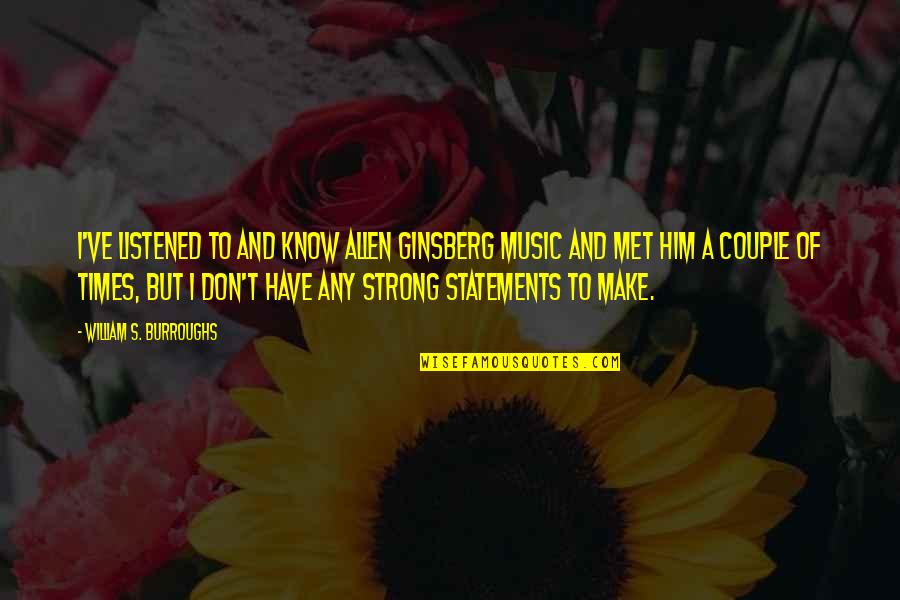 Karahalios Dean Quotes By William S. Burroughs: I've listened to and know Allen Ginsberg music Karahalios Dean Quotes By William S. Burroughs: I've listened to and know Allen Ginsberg music