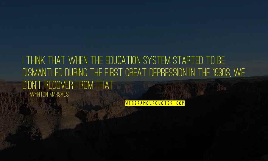 Karahalios Dean Quotes By Wynton Marsalis: I think that when the education system started