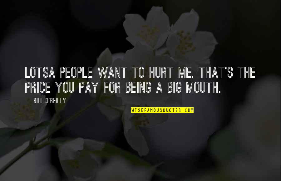 Karahalios Md Quotes By Bill O'Reilly: Lotsa people want to hurt me. That's the