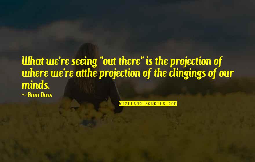 Karahan Online Quotes By Ram Dass: What we're seeing "out there" is the projection Karahan Online Quotes By Ram Dass: What we're seeing "out there" is the projection